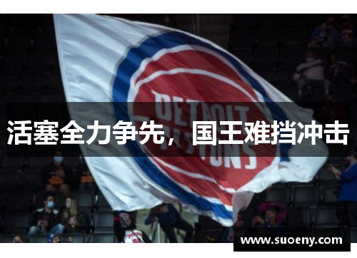 活塞全力争先，国王难挡冲击